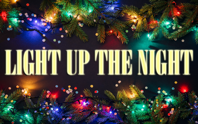 “Light Up the Night” This Holiday Season! Dec 17th & 18th